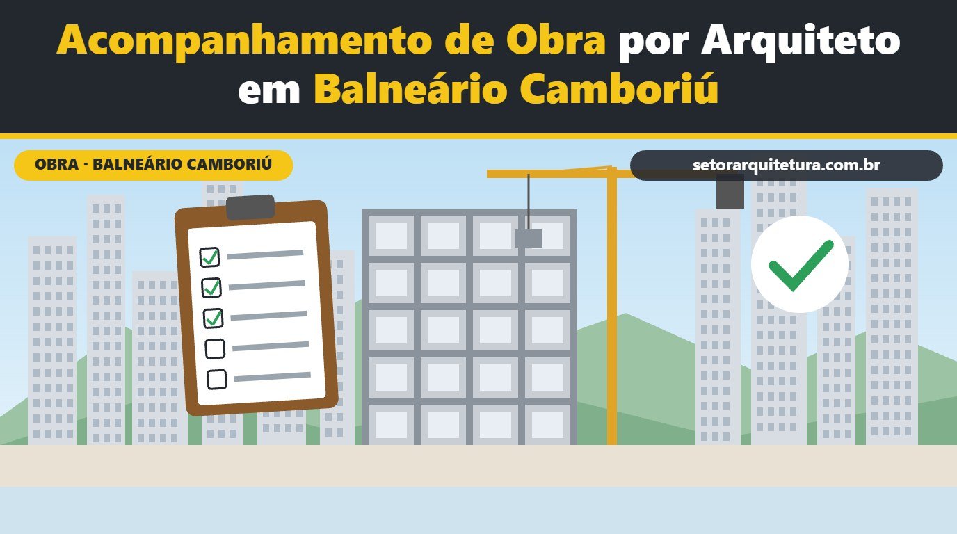 Acompanhamento de obra em Balneário Camboriú: o que o arquiteto entrega - Setor Arquitetura